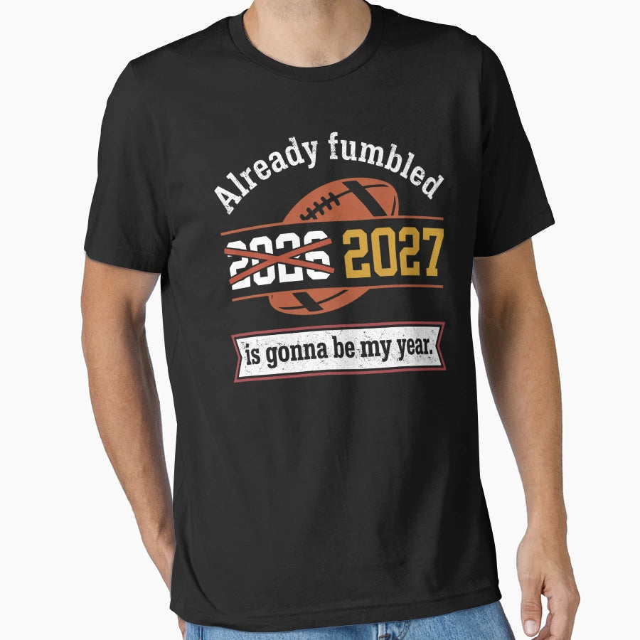 Already Fumbled 2027 Football Year T-Shirt - Novelty Apparel Men Women - T-Shirt, Sweatshirt, Hoodie