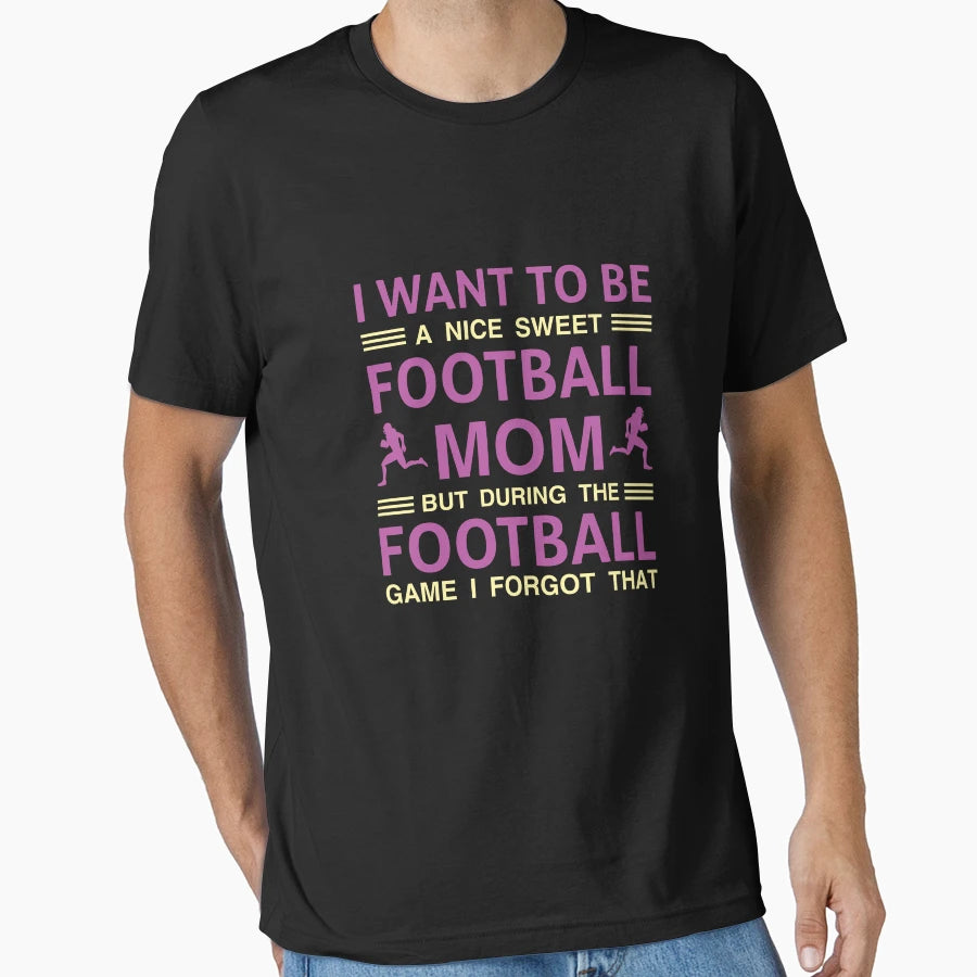 I Want To Be Nice Sweet Football Mom But T-Shirt - Graphic Print Men Women - T-Shirt, Sweatshirt, Hoodie