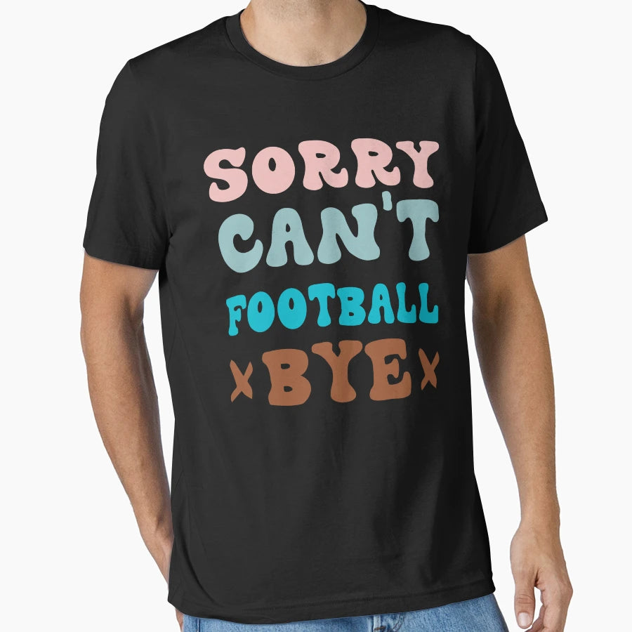 Sorry Cant Football Bye Groovy T-Shirt - Casual Everyday Wear Men Women - T-Shirt, Sweatshirt, Hoodie