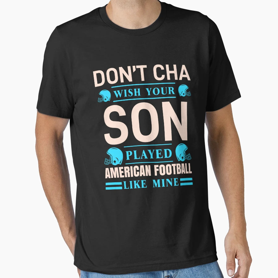 Wish Your Son Played American T-Shirt - Casual Everyday Wear for Adults - T-Shirt, Sweatshirt, Hoodie
