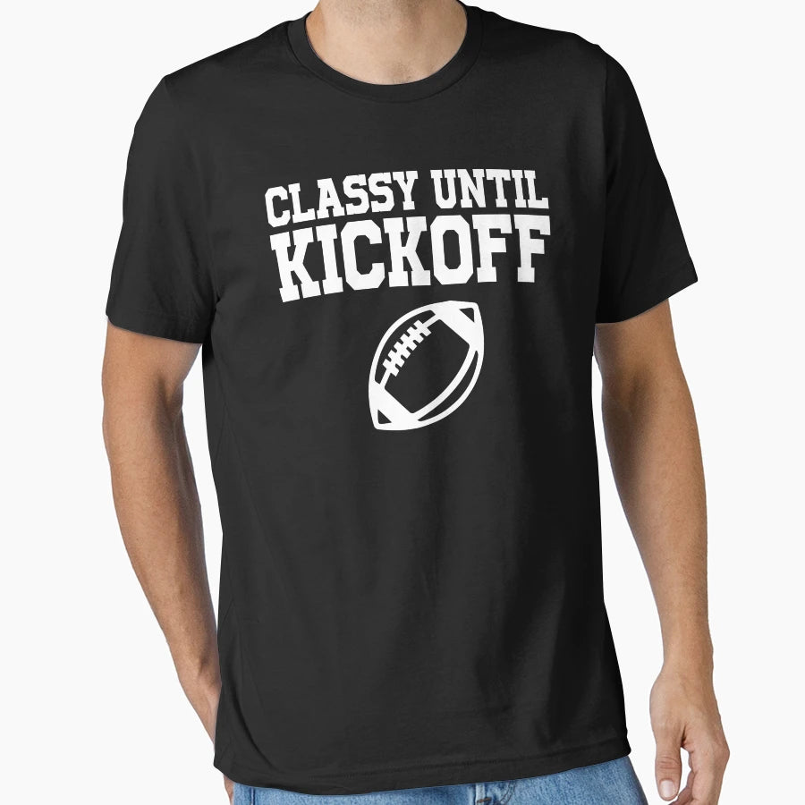 Classy Until Kickoff T-Shirt - Unique Graphic Unisex - T-Shirt, Sweatshirt, Hoodie