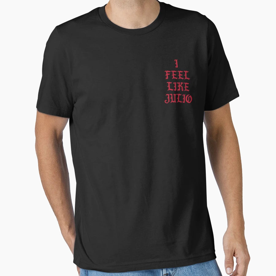 I Feel Like Julio T-Shirt - Custom Art Print Unisex - T-Shirt, Sweatshirt, Hoodie