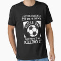Sexy Soccer Dad Killing It T-Shirt - Fun Novelty Design Unisex - T-Shirt, Sweatshirt, Hoodie