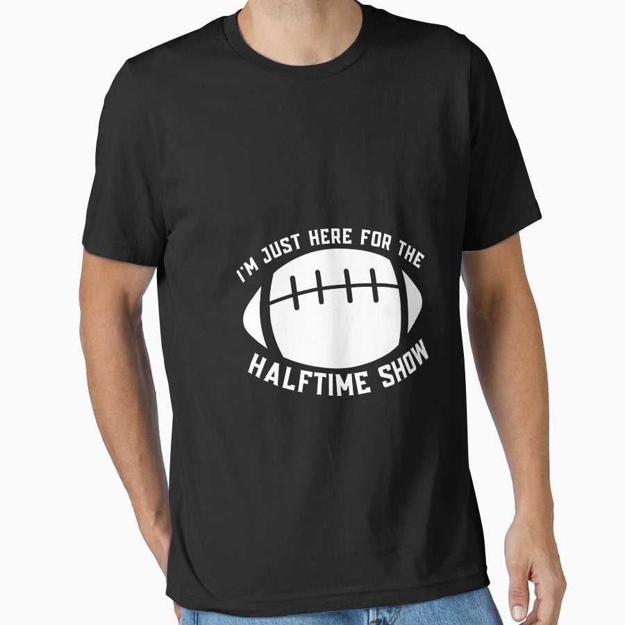 Im Just Here Halftime Show T-Shirt - Casual Everyday Wear Unisex - T-Shirt, Sweatshirt, Hoodie