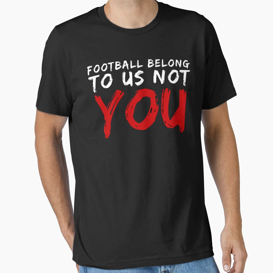Football Belong To Us Not You T-Shirt - Aesthetic Graphic Men Women - T-Shirt, Sweatshirt, Hoodie
