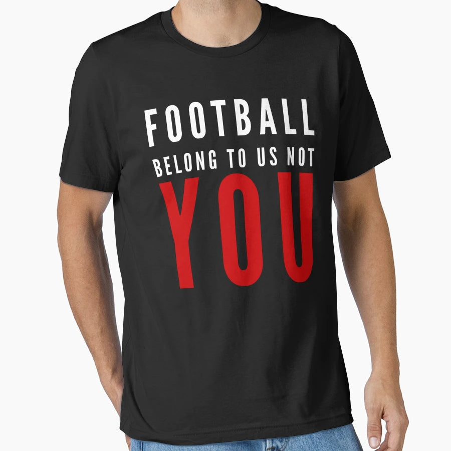 Football Belong To Us Not You T-Shirt - Minimalist Print for Adults - T-Shirt, Sweatshirt, Hoodie