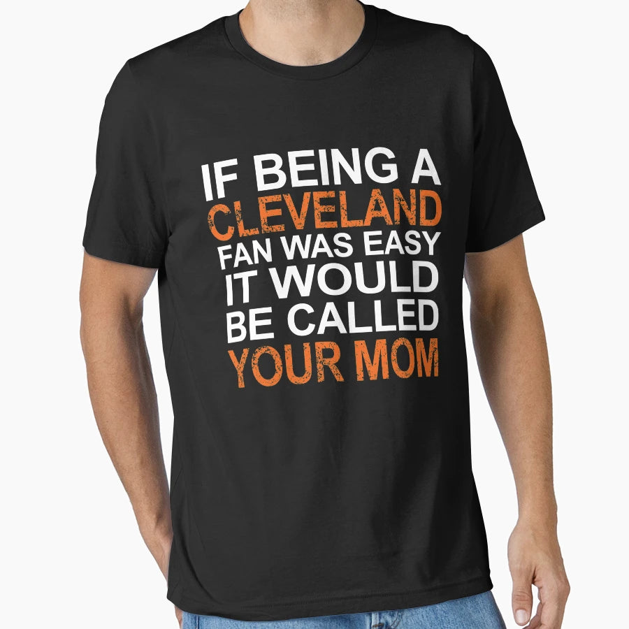 If Being Cleveland Fan Was Easy American T-Shirt - Graphic Print Men Women - T-Shirt, Sweatshirt, Hoodie