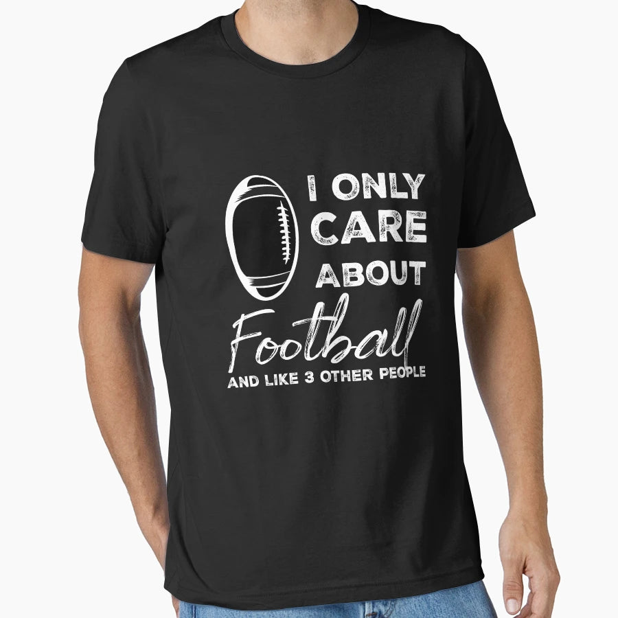 I Only Care About Football And Like 3 T-Shirt - Novelty Apparel Unisex - T-Shirt, Sweatshirt, Hoodie