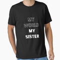 My World My Sister T-Shirt - Custom Art Print for Adults - T-Shirt, Sweatshirt, Hoodie