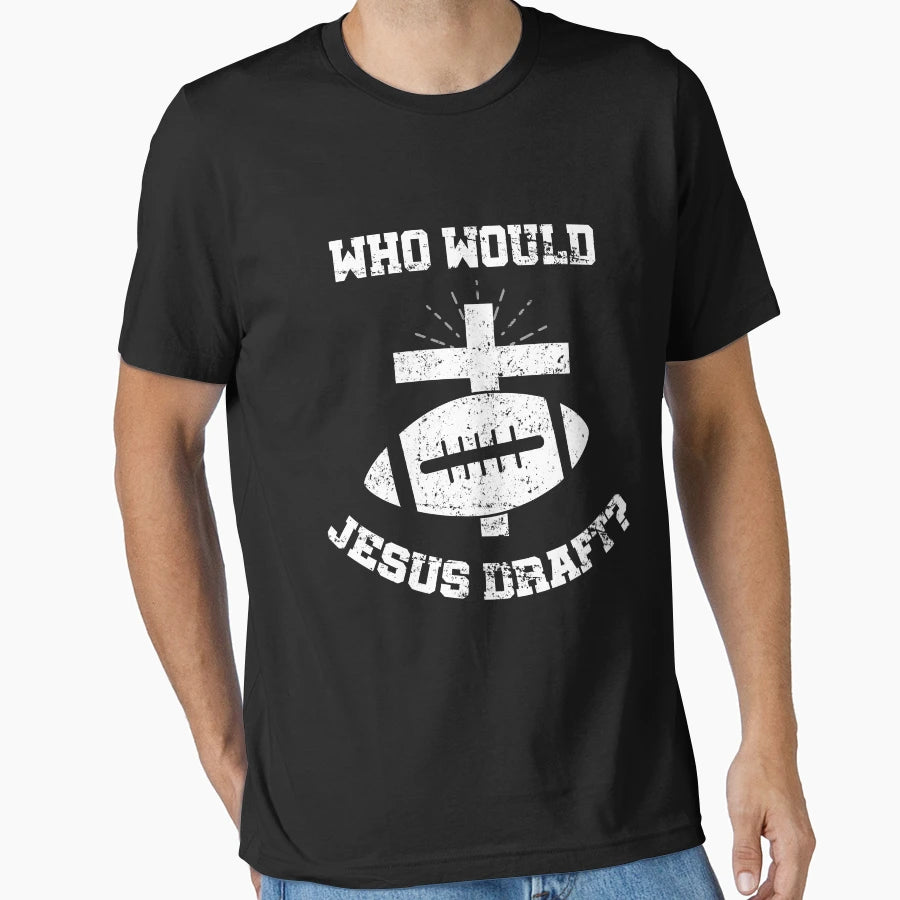 Who Would Jesus Draft T-Shirt - Graphic Print Unisex - T-Shirt, Sweatshirt, Hoodie