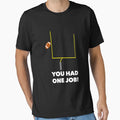 You Had One Job Missed Field Goal T-Shirt - Casual Everyday Wear Men Women - T-Shirt, Sweatshirt, Hoodie