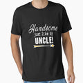 Handsome Just Like My Uncle T-Shirt - Aesthetic Graphic for Adults - T-Shirt, Sweatshirt, Hoodie
