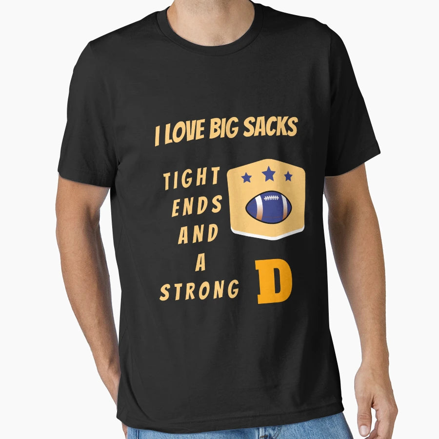 I Love Big Sacks Tight Ends And Strong D T-Shirt - Graphic Print for Adults - T-Shirt, Sweatshirt, Hoodie