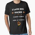 I Love Big Sacks Tight Ends And Strong D T-Shirt - Graphic Print Men Women - T-Shirt, Sweatshirt, Hoodie