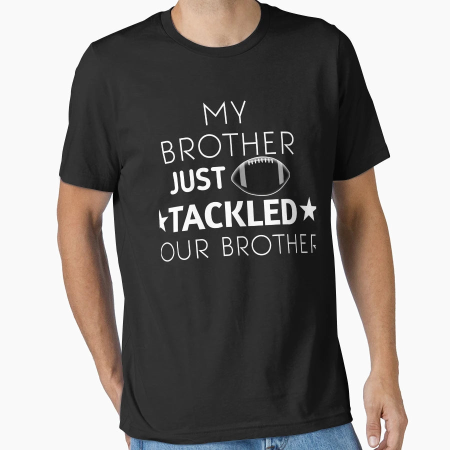 My Brother Just Tackled Your Brother T-Shirt - Unique Graphic Unisex - T-Shirt, Sweatshirt, Hoodie
