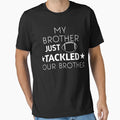 My Brother Just Tackled Your Brother T-Shirt - Unique Graphic Unisex - T-Shirt, Sweatshirt, Hoodie