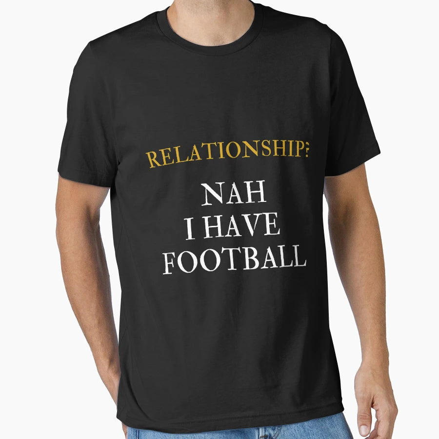 Relationship Nah I Have Football T-Shirt - Unique Graphic for Adults - T-Shirt, Sweatshirt, Hoodie