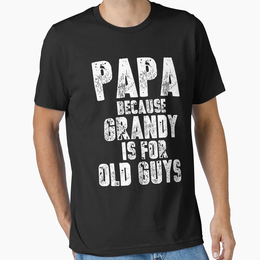 Papa Because Grandy Is Old Guys Typography T-Shirt - Unique Graphic Unisex - T-Shirt, Sweatshirt, Hoodie