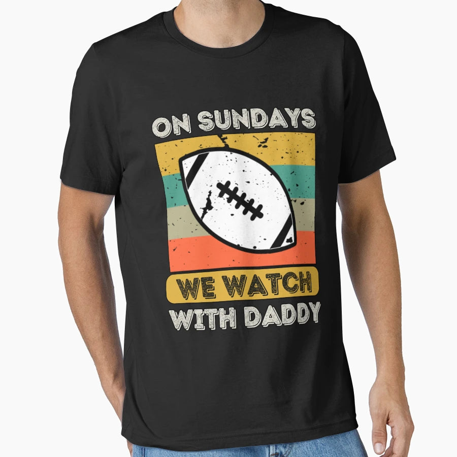 Sundays We Watch Football Daddy T-Shirt - Novelty Apparel Men Women - T-Shirt, Sweatshirt, Hoodie