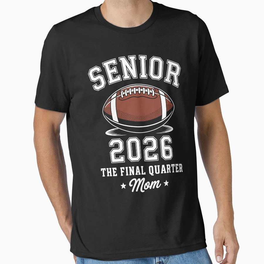Senior 2026 Football Mom Final Quarter T-Shirt - Streetwear Style Unisex - T-Shirt, Sweatshirt, Hoodie