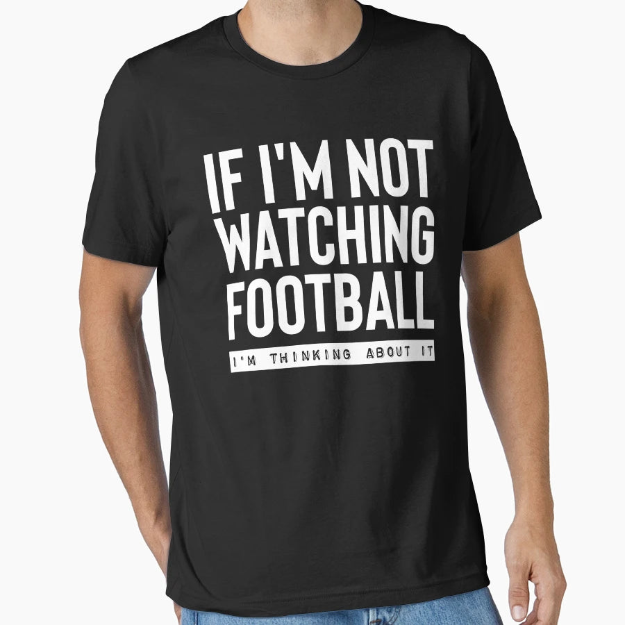 If Im Not Watching Football Im T-Shirt - Fun Novelty Design for Adults - T-Shirt, Sweatshirt, Hoodie