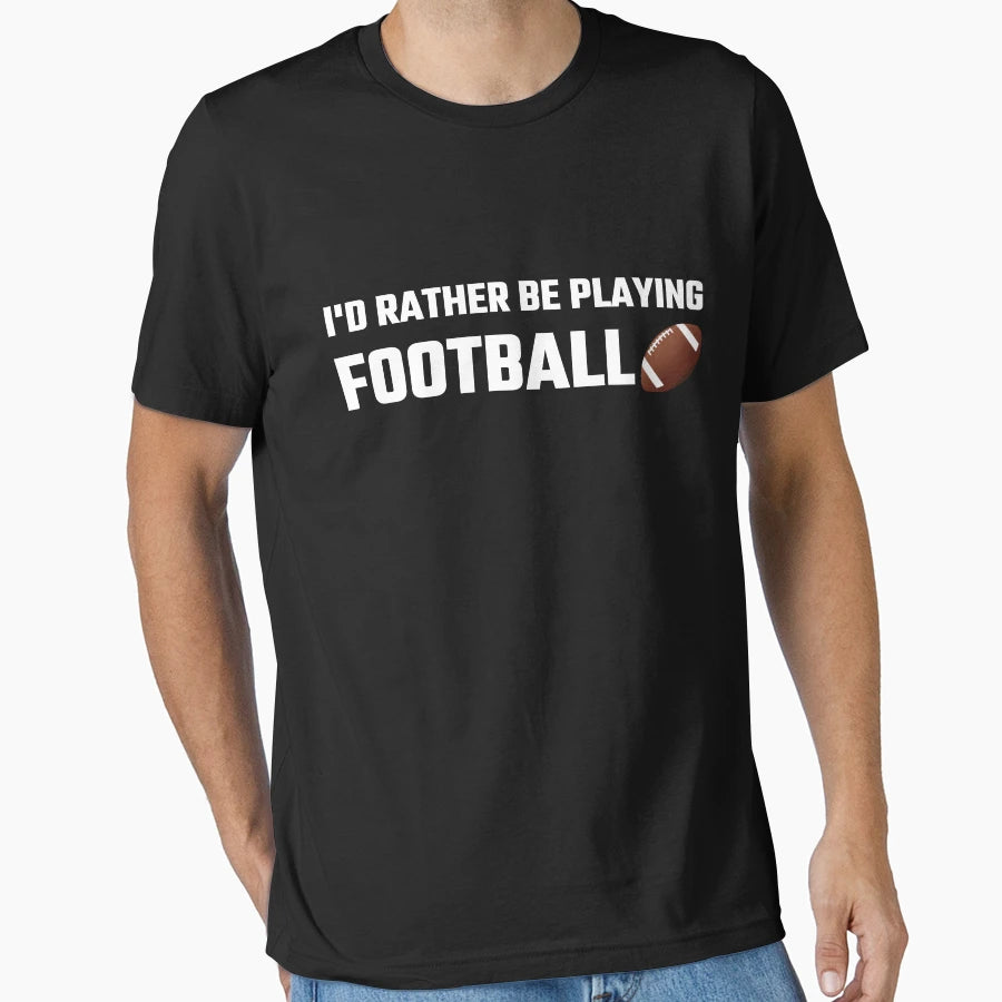 Id Rather Be Playing Football T-Shirt - Graphic Print Men Women - T-Shirt, Sweatshirt, Hoodie