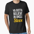 Ya Gotta Believe Uncle Steve T-Shirt - Minimalist Print Men Women - T-Shirt, Sweatshirt, Hoodie