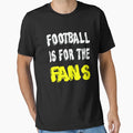 Football Is Fans T-Shirt - Casual Everyday Wear Men Women - T-Shirt, Sweatshirt, Hoodie
