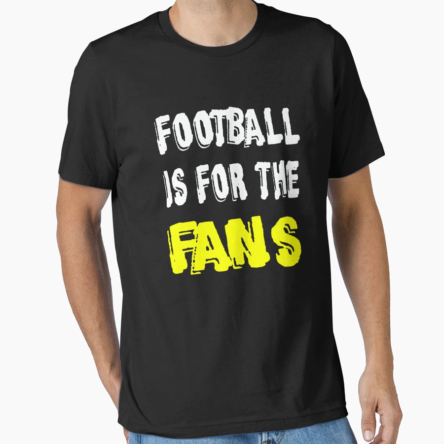Football Is Fans T-Shirt - Casual Everyday Wear Men Women - T-Shirt, Sweatshirt, Hoodie