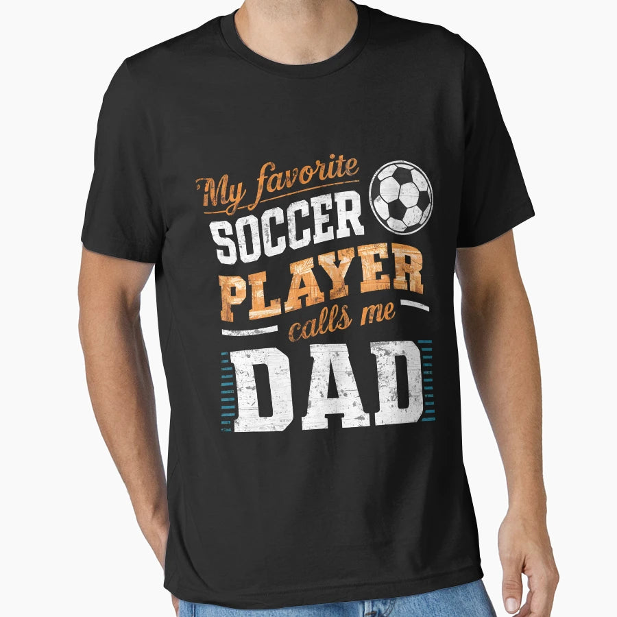 Dad Funny Soccer My Favorite Soccer T-Shirt - Streetwear Style Unisex - T-Shirt, Sweatshirt, Hoodie