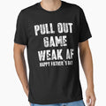 Pull Out Game Weak Af Happy Fathers T-Shirt - Unique Graphic for Adults - T-Shirt, Sweatshirt, Hoodie