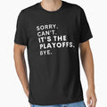 Sorry Cant Its Playoffs Bye Funny T-Shirt - Streetwear Style for Adults - T-Shirt, Sweatshirt, Hoodie