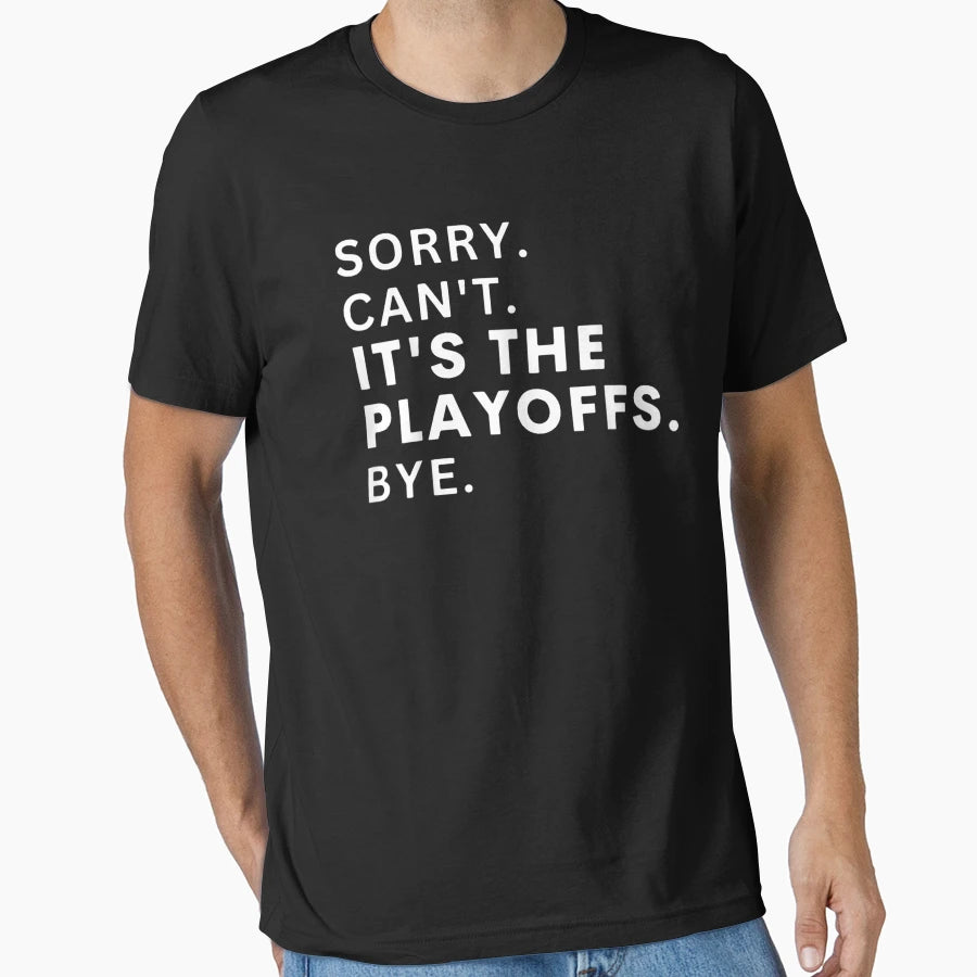 Sorry Cant Its Playoffs Bye Funny T-Shirt - Streetwear Style for Adults - T-Shirt, Sweatshirt, Hoodie