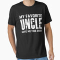 My Favorite Uncle Gave Me This T-Shirt - Custom Art Print Unisex - T-Shirt, Sweatshirt, Hoodie