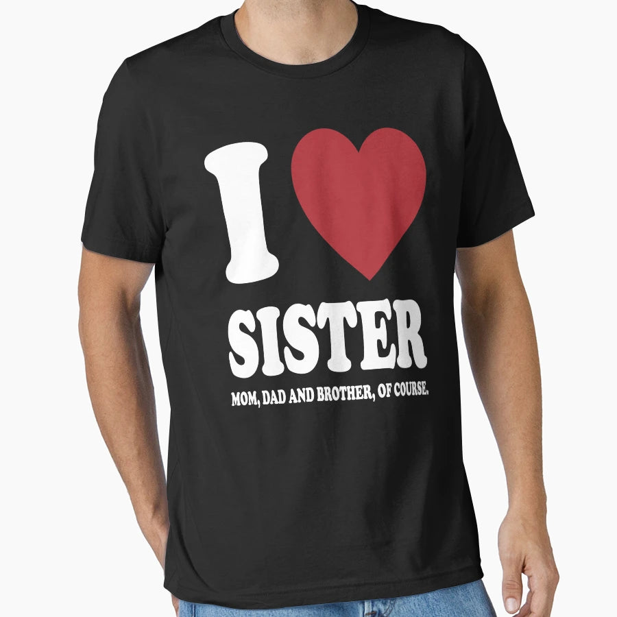 I Love My Sister Mom Dad And Brother T-Shirt - Trendy Graphic Unisex - T-Shirt, Sweatshirt, Hoodie