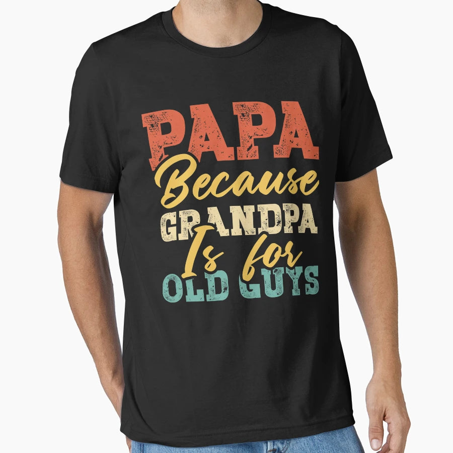 Papa Because Grandpa Is Old Guys New T-Shirt - Streetwear Style Men Women - T-Shirt, Sweatshirt, Hoodie