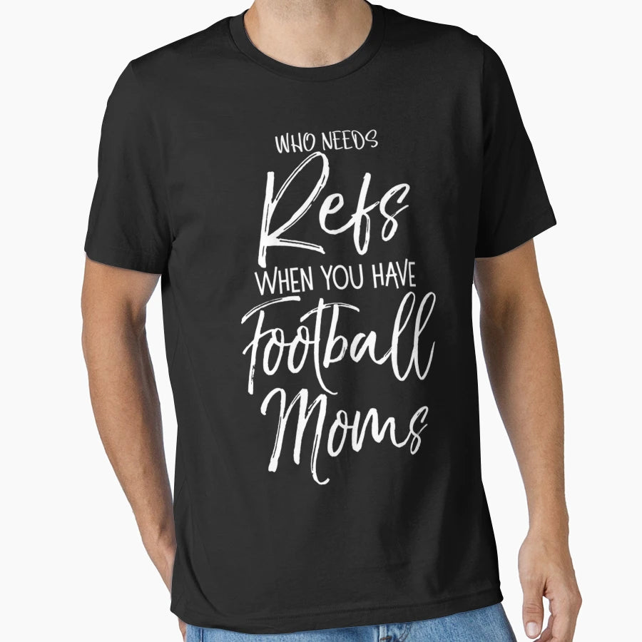 Funny Mother Gift Who Needs Refs When T-Shirt - Minimalist Print Men Women - T-Shirt, Sweatshirt, Hoodie