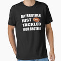 My Brother Just Tackled Your Brother T-Shirt - Unique Graphic Unisex - T-Shirt, Sweatshirt, Hoodie