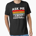 Ask Me About Football T-Shirt - Graphic Print for Adults - T-Shirt, Sweatshirt, Hoodie