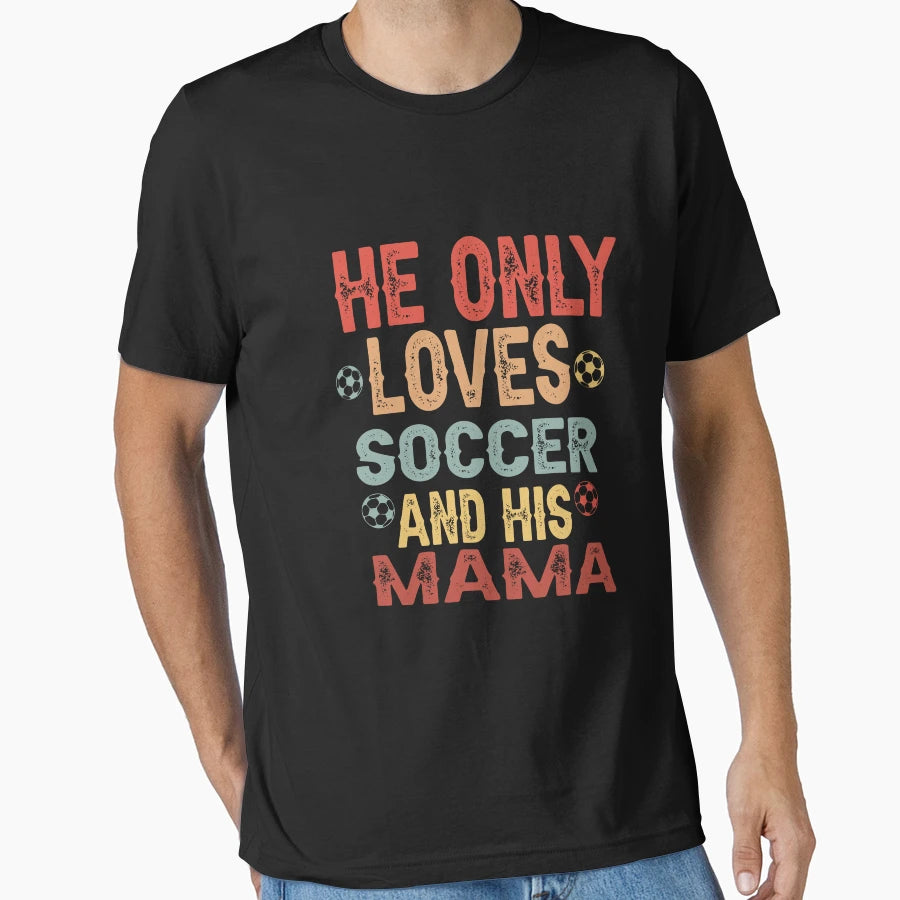 He Only Loves Soccer And His Mama T-Shirt - Casual Everyday Wear for Adults - T-Shirt, Sweatshirt, Hoodie