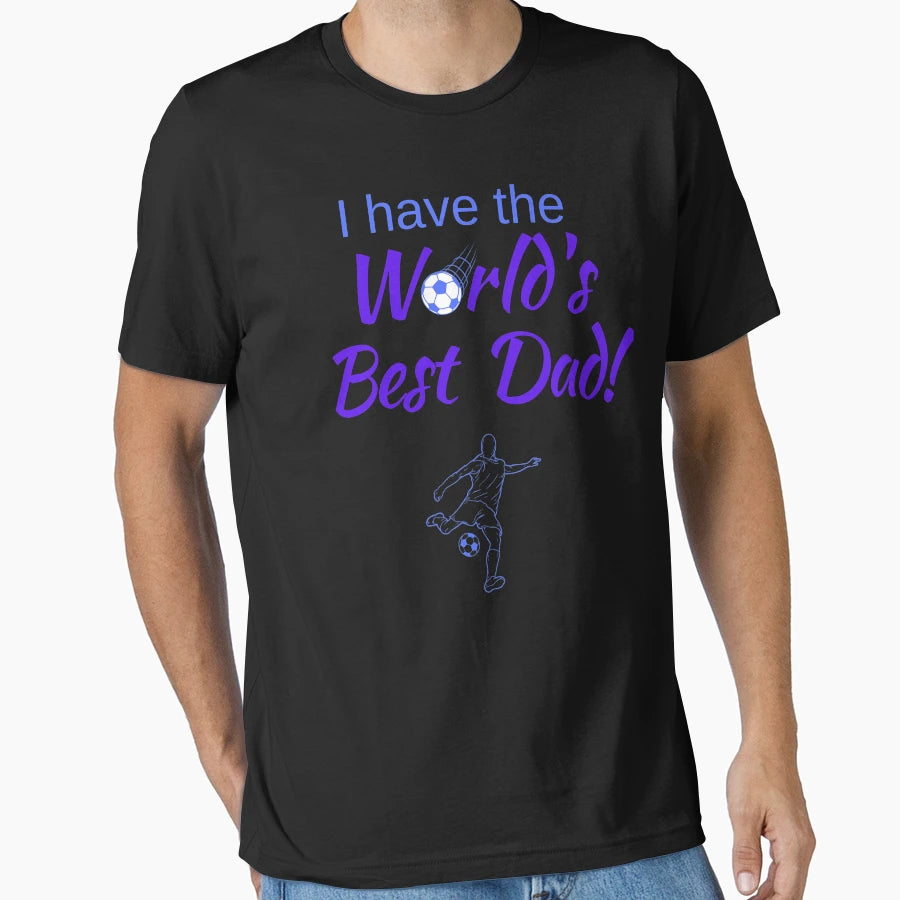 I Have Worlds Best Soccer Dad T-Shirt - Casual Everyday Wear Men Women - T-Shirt, Sweatshirt, Hoodie
