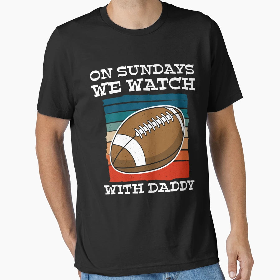 Sundays We Watch Football Daddy T-Shirt - Novelty Apparel Unisex - T-Shirt, Sweatshirt, Hoodie