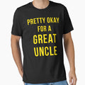 Pretty Okay Great Uncle T-Shirt - Novelty Apparel for Adults - T-Shirt, Sweatshirt, Hoodie