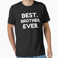 Best Brother Ever T-Shirt - Fun Novelty Design Men Women - T-Shirt, Sweatshirt, Hoodie