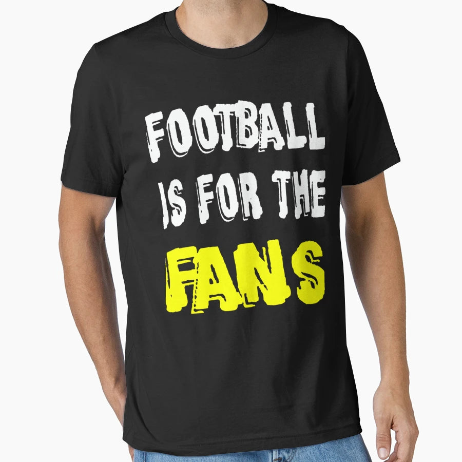 Football Is Fans T-Shirt - Fun Novelty Design Men Women - T-Shirt, Sweatshirt, Hoodie