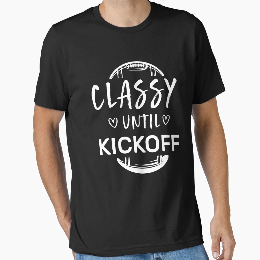 Classy Until Kickoff T-Shirt - Fun Novelty Design Unisex - T-Shirt, Sweatshirt, Hoodie