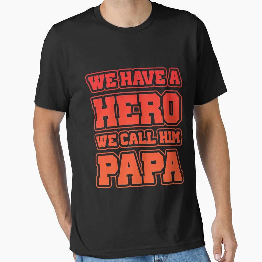 We Have Hero We Call Him Papa T-Shirt - Streetwear Style for Adults - T-Shirt, Sweatshirt, Hoodie