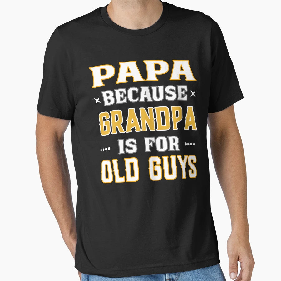 Papa Because Grandpa Is Old Guys T-Shirt - Novelty Apparel for Adults - T-Shirt, Sweatshirt, Hoodie
