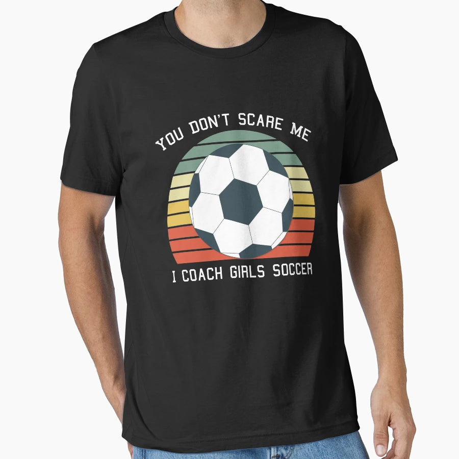 You Dont Scare Me I Coach Soccer T-Shirt - Streetwear Style Unisex - T-Shirt, Sweatshirt, Hoodie