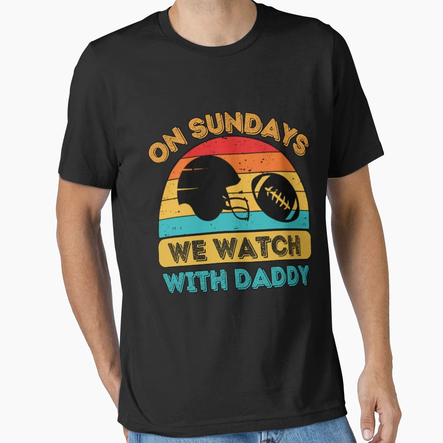 Sundays We Watch Football Daddy T-Shirt - Streetwear Style Unisex - T-Shirt, Sweatshirt, Hoodie